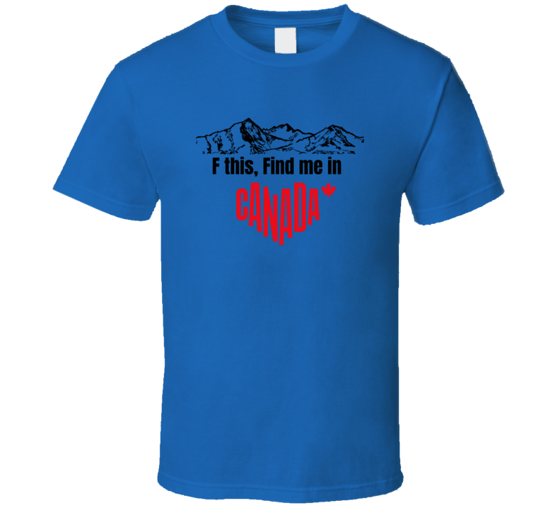 F This Election F This Debate New President Vote Moving To Canada Mountains Funny Gift T Shirt