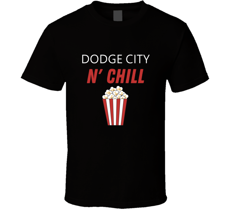 Dodge City And Chill Netflix Inspired Movie Lover Film Fan Cool Trendy Gift T Shirt