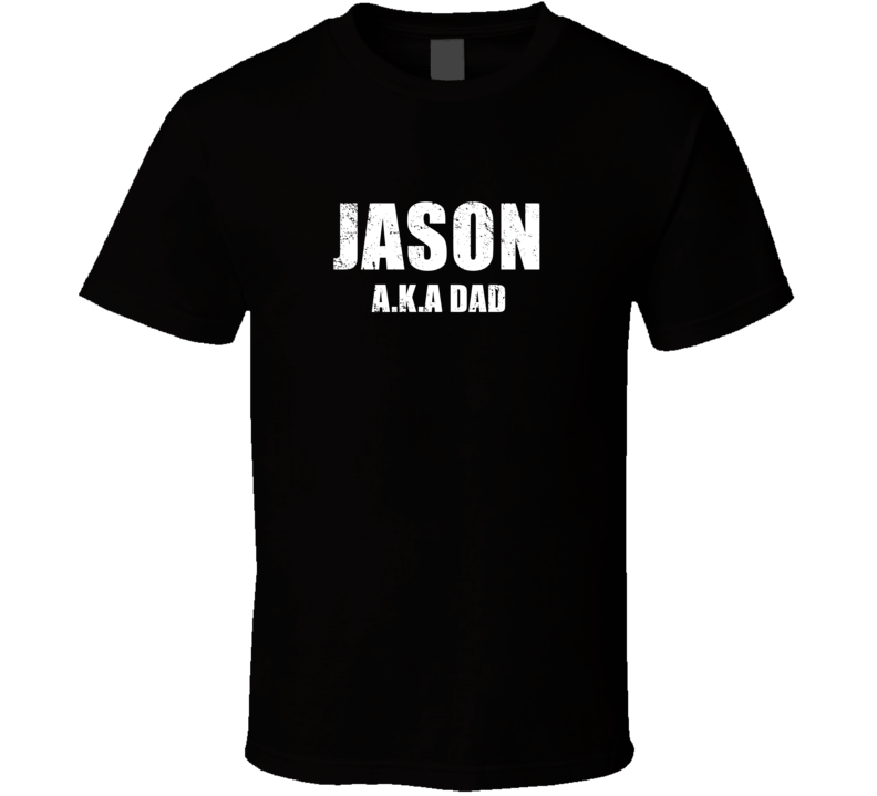 Jason Aka Dad Perfect Personalized Fathers Day Gift Cool Present T Shi Jason Aka Dad Perfect Personalized Fathers Day Gift Cool Present T Shi