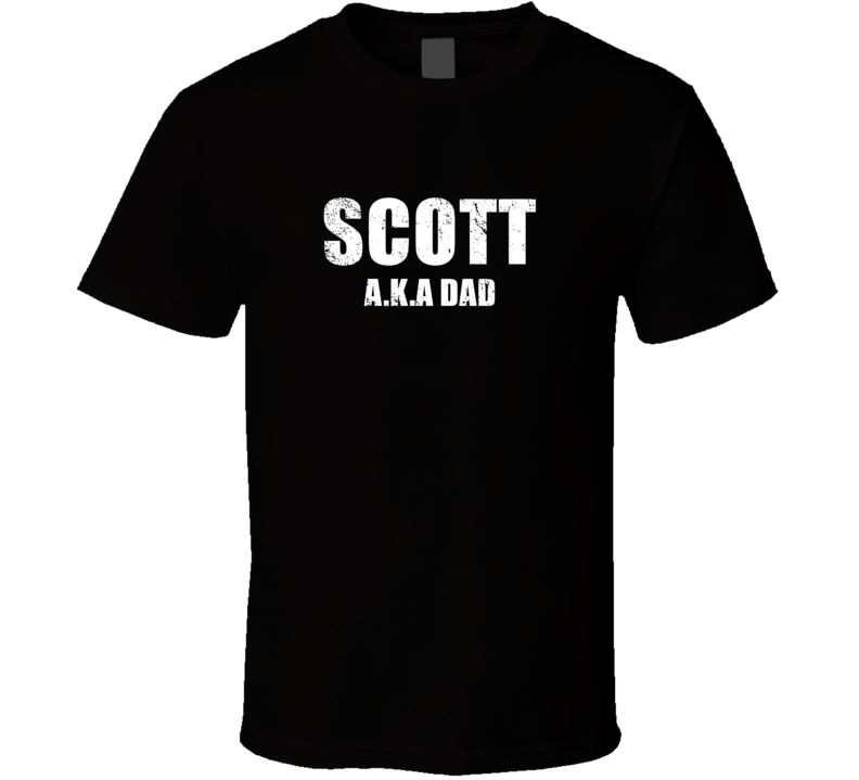 Scott Aka Dad Perfect Personalized Fathers Day Gift Cool Present T Shi Scott Aka Dad Perfect Personalized Fathers Day Gift Cool Present T Shi