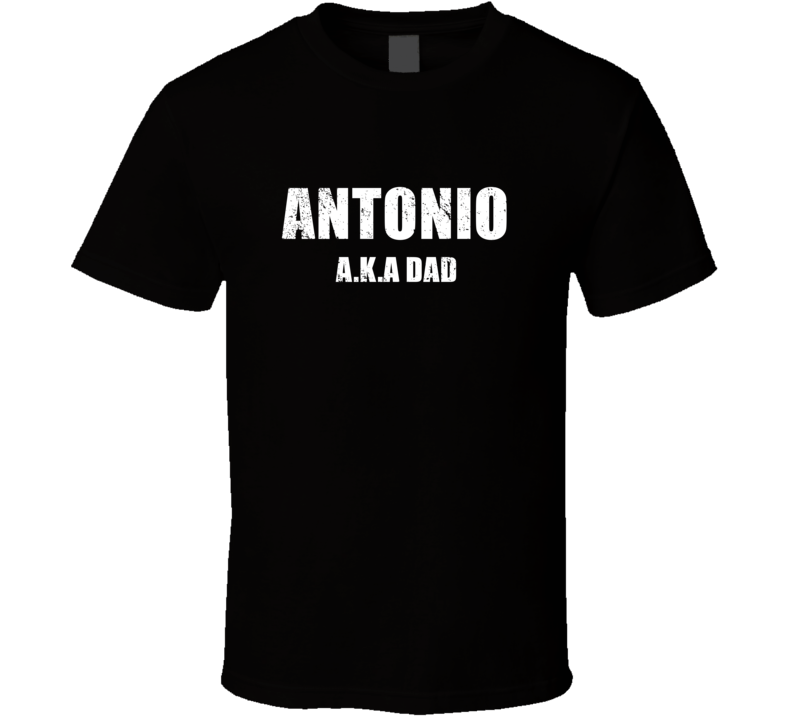 Antonio Aka Dad Perfect Personalized Fathers Day Gift Cool Present T S Antonio Aka Dad Perfect Personalized Fathers Day Gift Cool Present T S