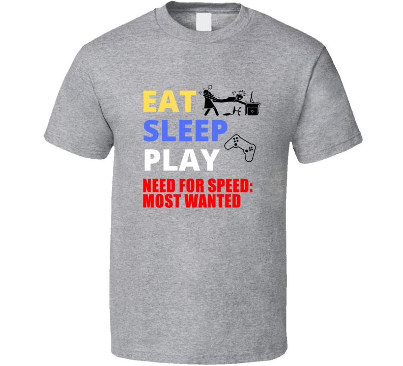 Eat Sleep Play Need For Speed: Most Wanted Gamer Fan Cool Funny Gift T Eat Sleep Play Need For Speed: Most Wanted Gamer Fan Cool Funny Gift T