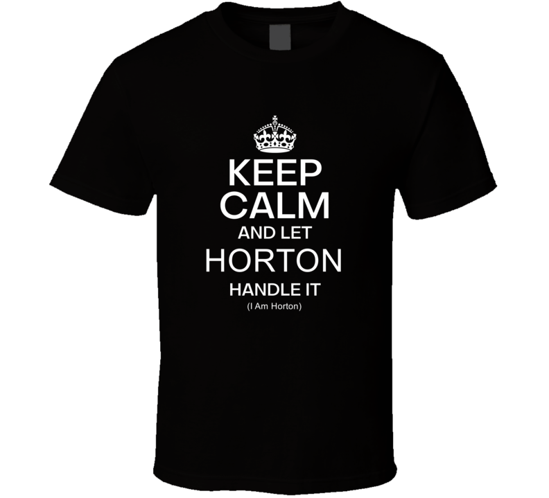 Keep Calm Let Horton Handle It Personalized Custom Funny Name Gift Present T Shirt