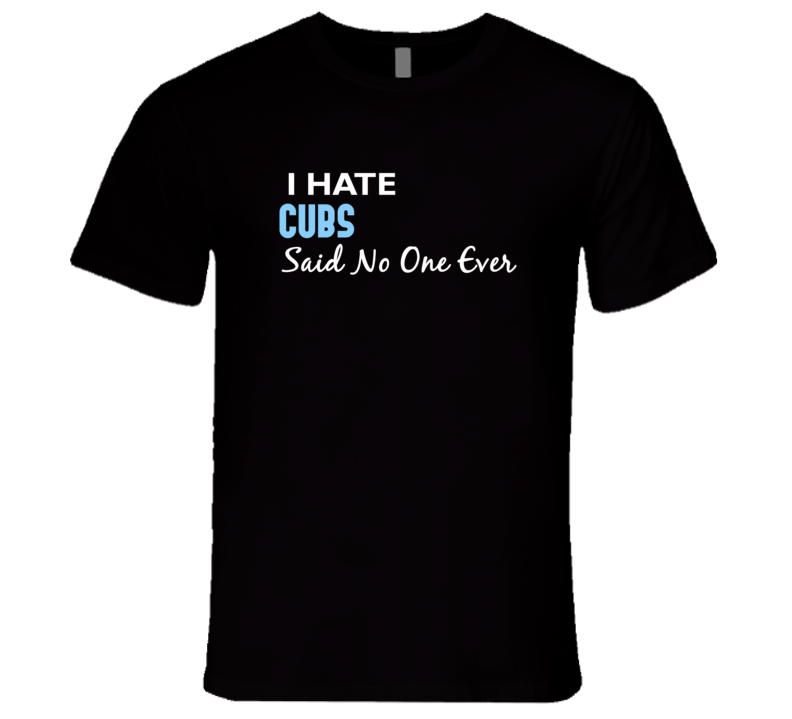 Hate Cubs Said No One Ever Funny T Shirt Hate Cubs Said No One Ever Funny T Shirt