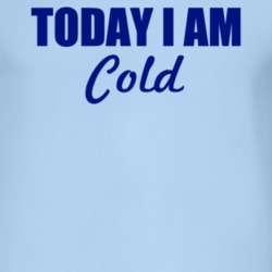 Today I Am Cold Inspirational Quote T Shirt 4951512