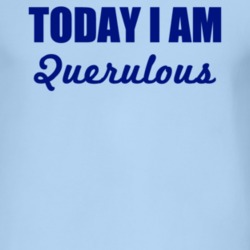 Today I Am Querulous Inspirational Quote T Shirt 4952364