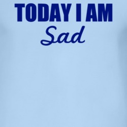 Today I Am Sad Inspirational Quote T Shirt 4952443