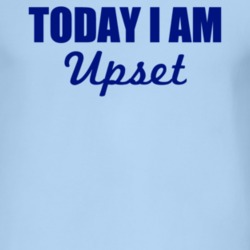 Today I Am Upset Inspirational Quote T Shirt 4952707