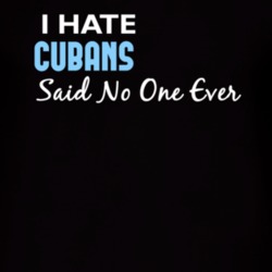 Hate Cubans Said No One Ever Funny T Shirt 4976590