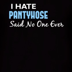 Hate Pantyhose Said No One Ever Funny T Shirt 4979471