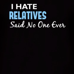 Hate Relatives Said No One Ever Funny T Shirt 4980597