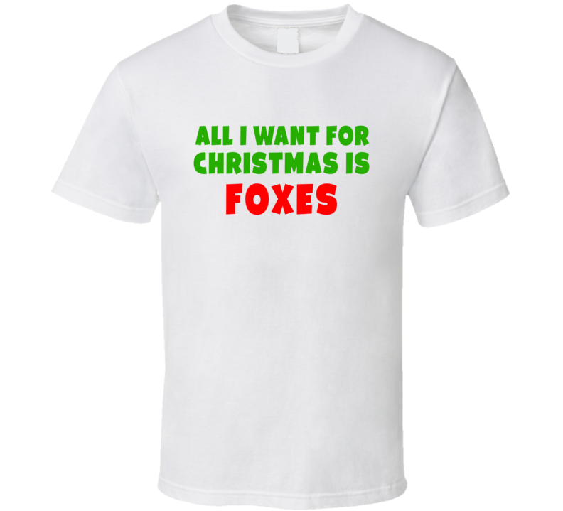 All I Want For Christmas Is Foxes Fan Xmas Gift T Shirt All I Want For Christmas Is Foxes Fan Xmas Gift T Shirt