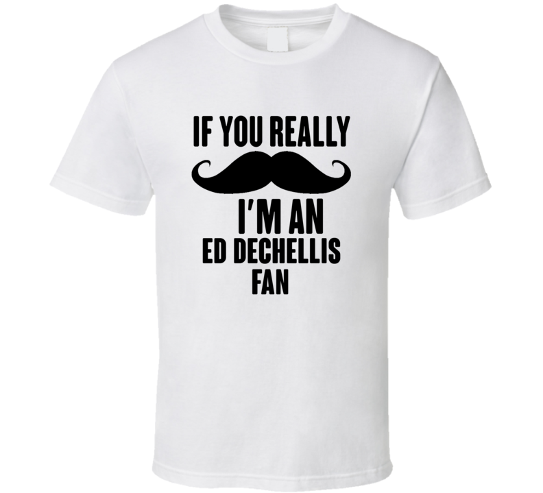 If Really You Moustache Im An Ed Dechellis Fan Basketball Coach T Shir If Really You Moustache Im An Ed Dechellis Fan Basketball Coach T Shir