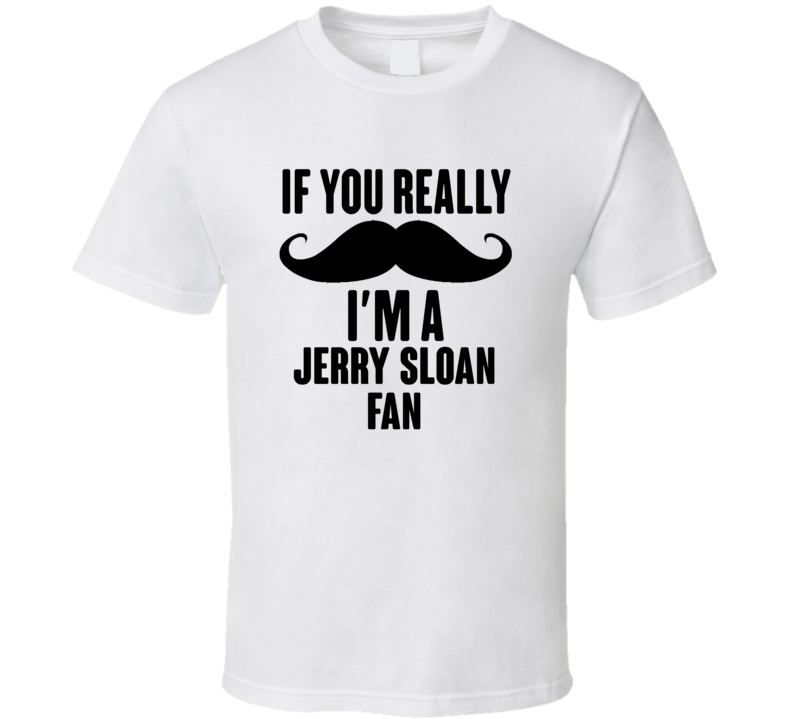 If Really You Moustache Im A Jerry Sloan Fan Basketball Coach T Shirt If Really You Moustache Im A Jerry Sloan Fan Basketball Coach T Shirt