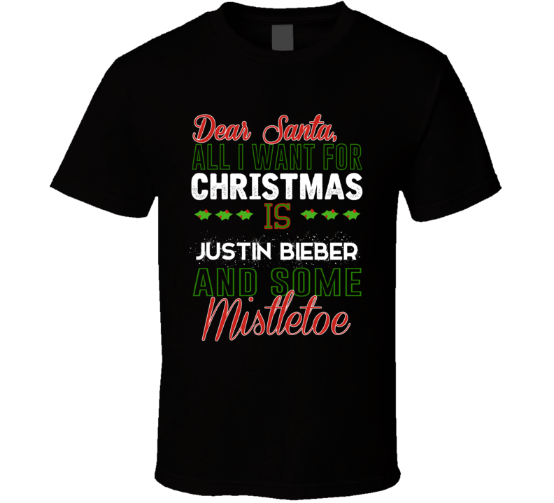 All I Want For Christmas Is Justin Bieber And Some Mistletoe Celebrity T Shirt All I Want For Christmas Is Justin Bieber And Some Mistletoe Celebrity T Shirt