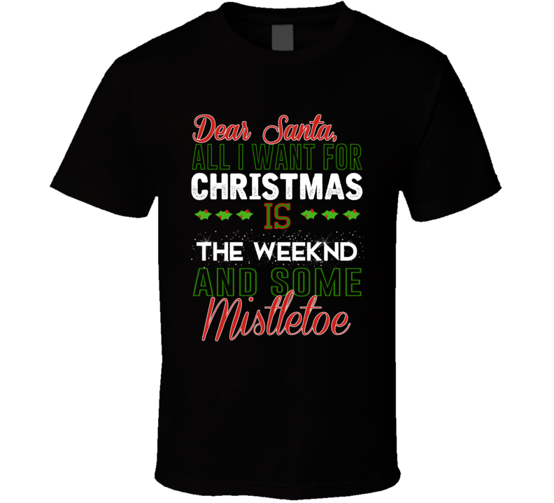 All I Want For Christmas Is The Weeknd And Some Mistletoe Celebrity T Shirt All I Want For Christmas Is The Weeknd And Some Mistletoe Celebrity T Shirt