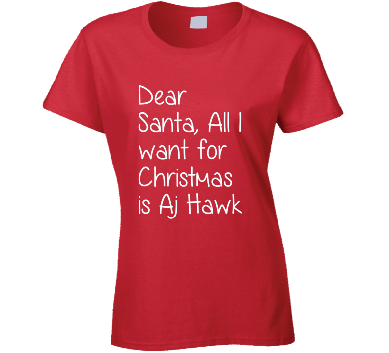 Dear Santa All I Want For Christmas Aj Hawk Football T Shirt Dear Santa All I Want For Christmas Aj Hawk Football T Shirt