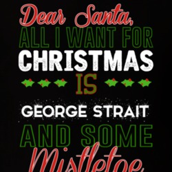 All I Want For Christmas Is George Strait And Some Mistletoe Celebrity T Shirt 17765384