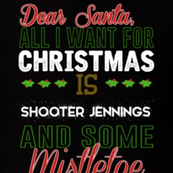 All I Want For Christmas Is Shooter Jennings And Some Mistletoe Celebrity T Shirt 17772164