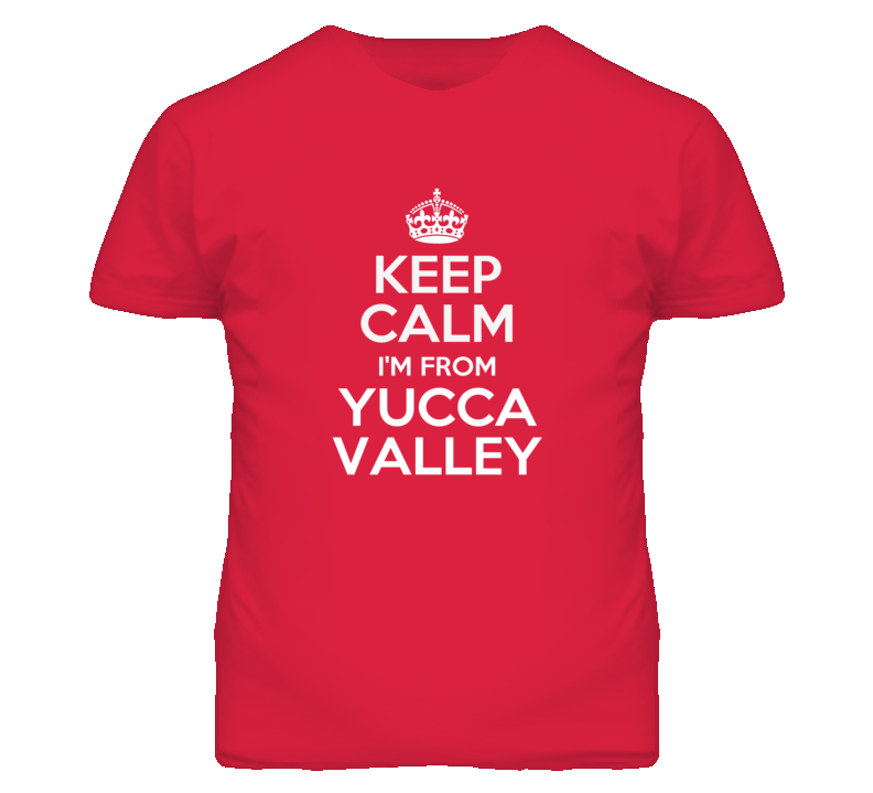 Yucca Valley Town San Bernardino California Keep Calm Parody T Shirt