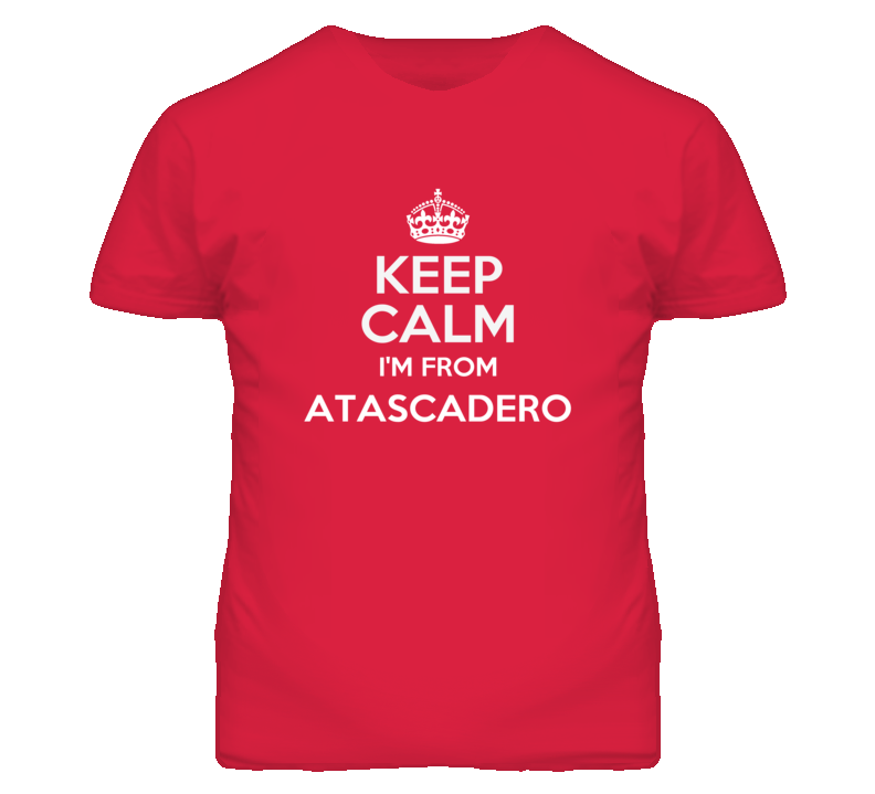 Atascadero San Luis Obispo California Keep Calm Parody T Shirt