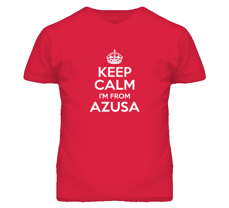 Azusa Los Angeles California Keep Calm Parody T Shirt
