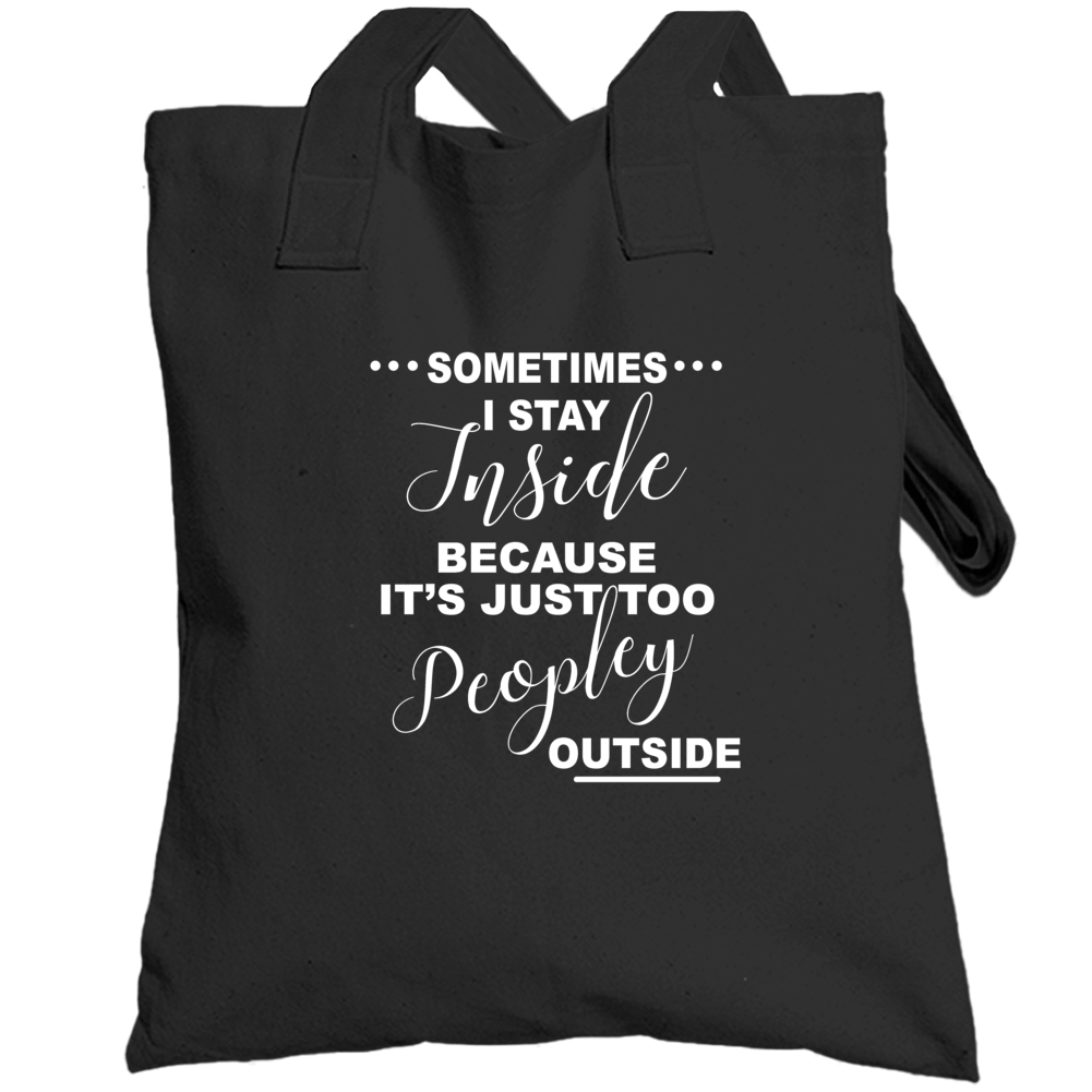 I Stay Inside It's Too Peopley Outside Funny Loners Totebag I Stay Inside It's Too Peopley Outside Funny Loners Totebag