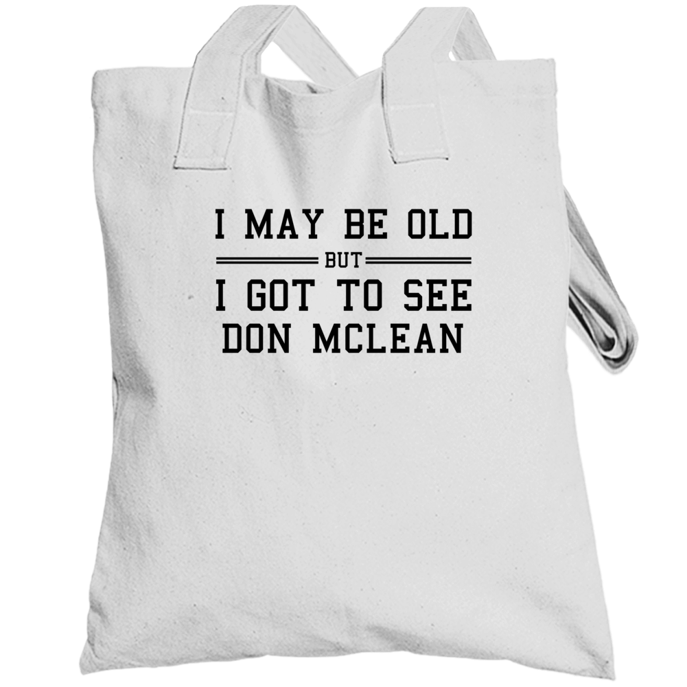 I May Be Old But I Got To See Don Mclean Totebag