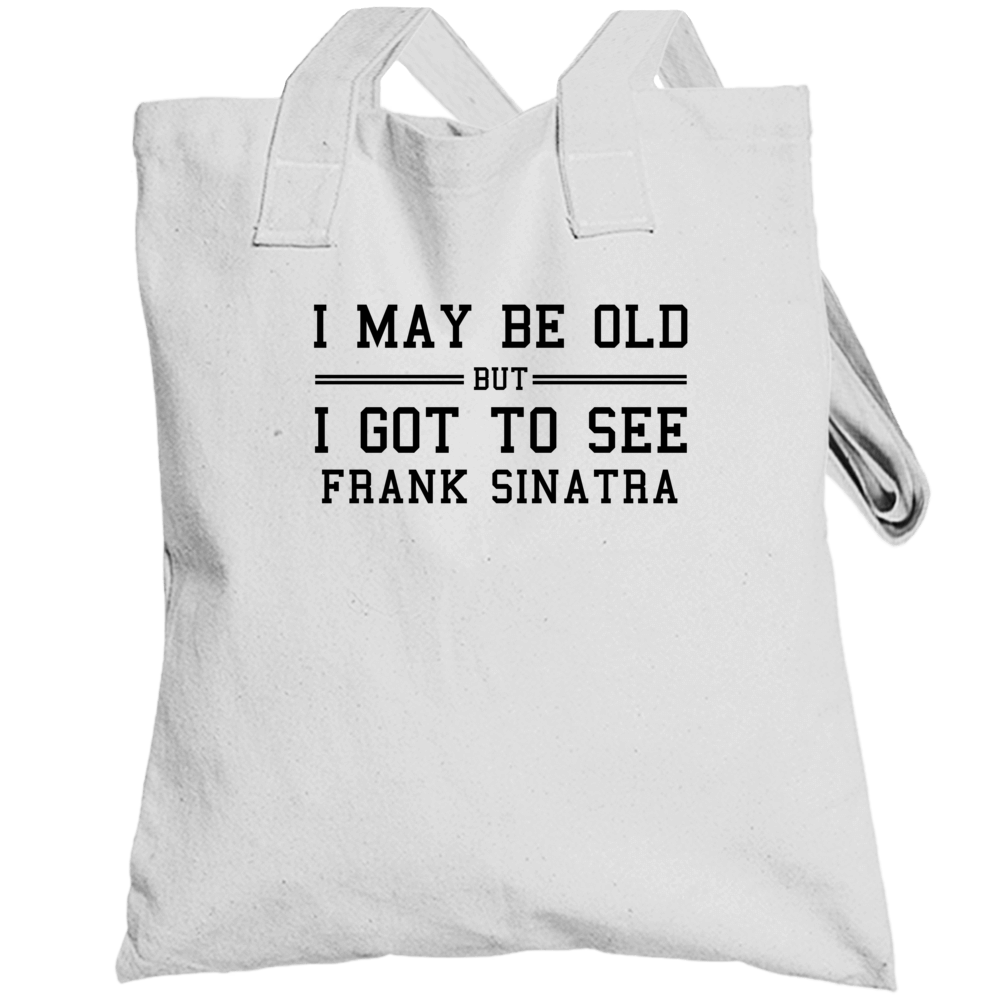 I May Be Old But I Got To See Frank Sinatra Totebag