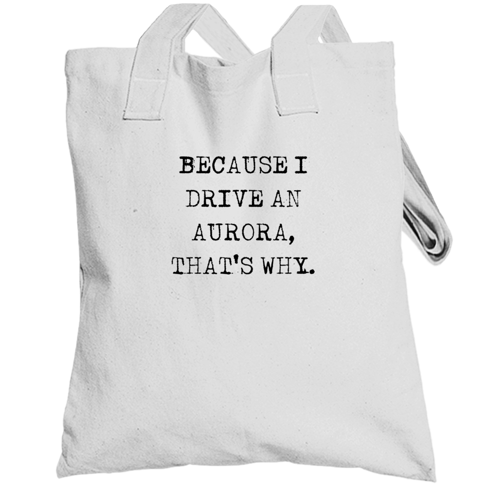 Because I Drive Aurora Thats Why Funny Car Totebag Because I Drive Aurora Thats Why Funny Car Totebag