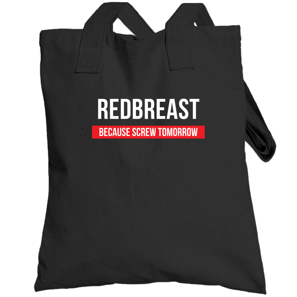 Redbreast Because Screw Tomorrow Drinking Cool Party Totebag Redbreast Because Screw Tomorrow Drinking Cool Party Totebag