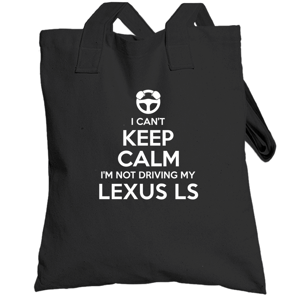 I Can't Keep Calm I'm Not Driving My Lexus Ls Car Totebag I Can't Keep Calm I'm Not Driving My Lexus Ls Car Totebag