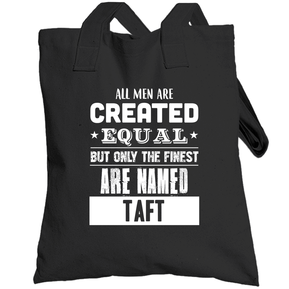 All Men Are Created Equal But Only The Finest Are Named Taft Funny Nam All Men Are Created Equal But Only The Finest Are Named Taft Funny Nam