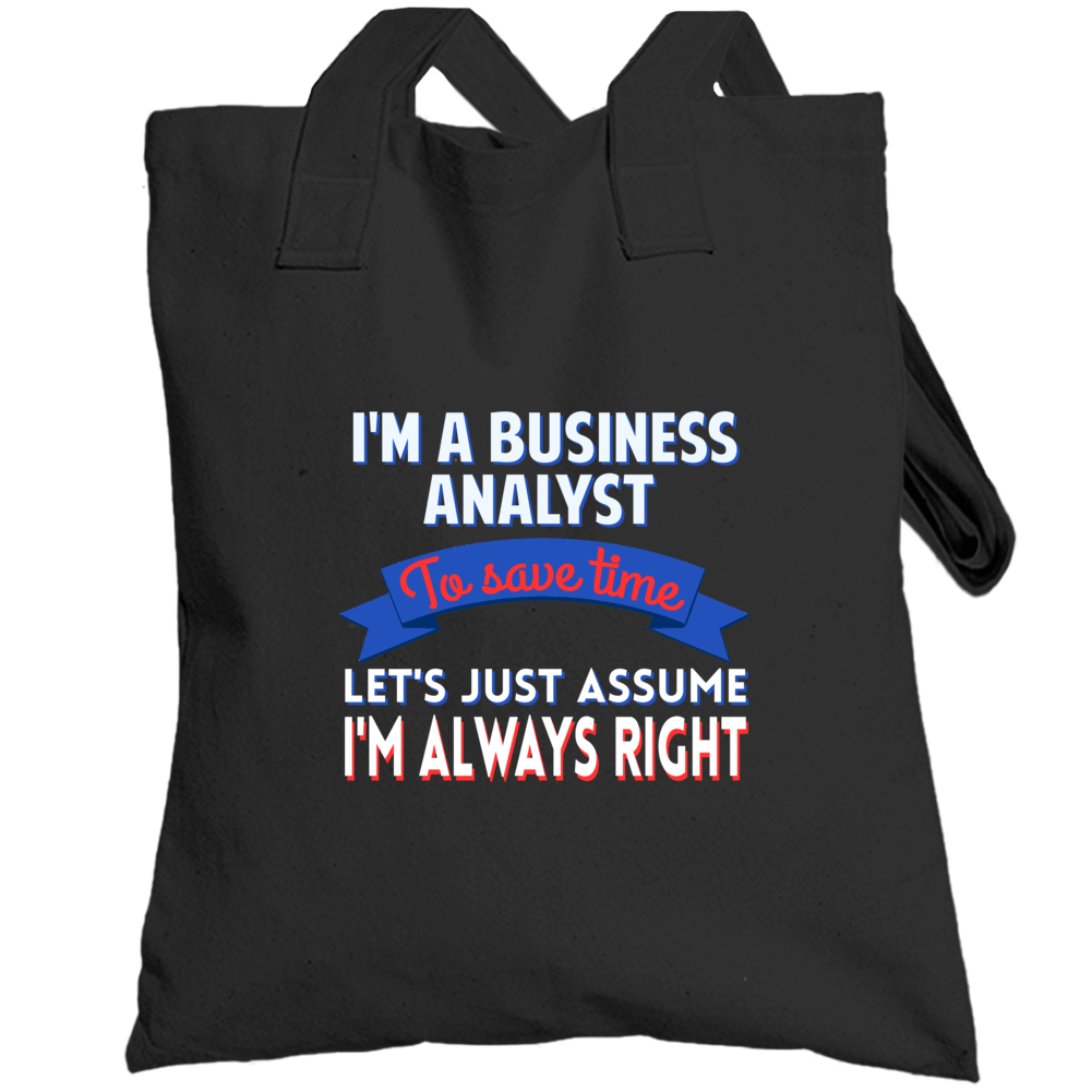 A Business Analyst To Save Time Assume Im Always Right Totebag