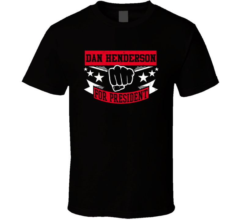 Dan Henderson For President Favorite Mma Fighter Fan T Shirt