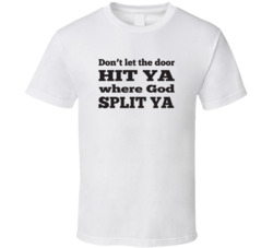 Don't Let The Door Hit Ya Where God Split Ya T Shirt 11568353