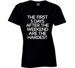 The First 5 Days After The Weekend Are The Hardest Women's Tshirt 22878202