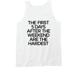 First 5 Days After The Weekend Are The Hardest Tank Top 22878248