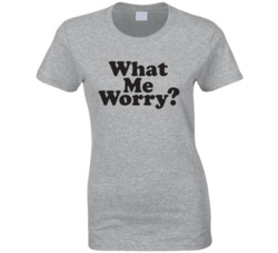 What Me Worry? Mad Inspired Ladies T Shirt 36603052