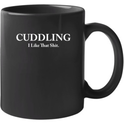 Cuddling I Like That Shit Mug 36666557