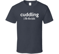 Cuddling I Like That Shit T Shirt 36773759