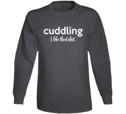 Cuddling I Like That Shit Long Sleeve 36773772