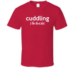 Cuddling I Like That Shit T Shirt 36773858