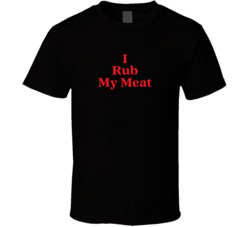 I Rub My Meat T Shirt 38242643