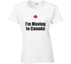 I'm Moving To Canada Ladies T Shirt 38457878