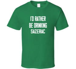 I'd Rather Be Drinking Sazerac Popular Alcohol Booze Liquor Funny Cool Unique Gift T Shirt 39148527
