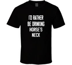 I'd Rather Be Drinking Horse's Neck Popular Alcohol Booze Liquor Funny Cool Unique Gift T Shirt 39148531