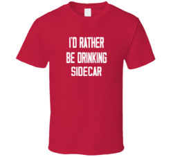 I'd Rather Be Drinking Sidecar Popular Alcohol Booze Liquor Funny Cool Unique Gift T Shirt 39148536