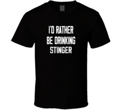 I'd Rather Be Drinking Stinger Popular Alcohol Booze Liquor Funny Cool Unique Gift T Shirt 39148538