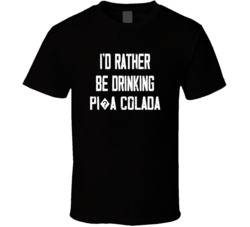 I'd Rather Be Drinking Pi?a Colada Popular Alcohol Booze Liquor Funny Cool Unique Gift T Shirt 39148549
